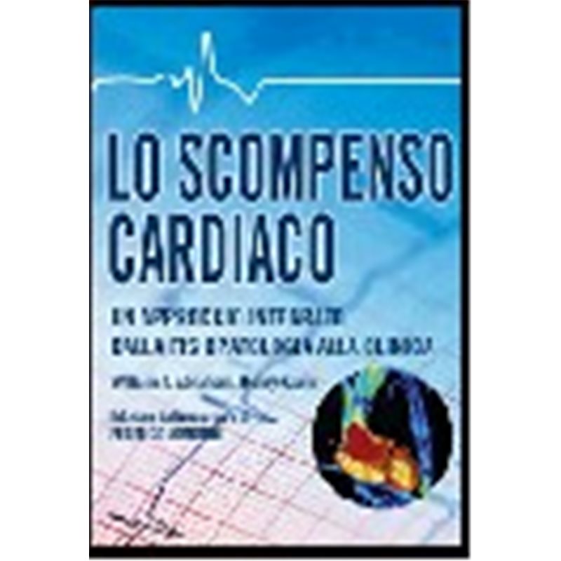 Lo scompenso cardiaco - Un approccio integrato dalla fisiopatologia alla clinica